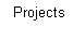 Projects